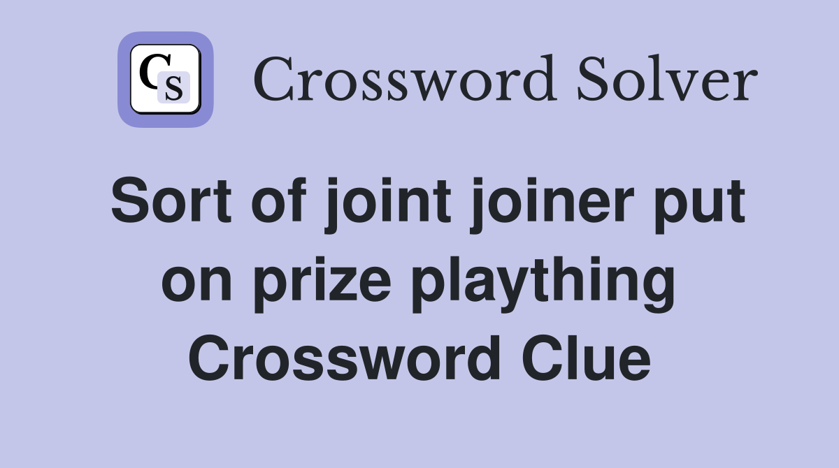 Sort of joint joiner put on prize plaything Crossword Clue Answers